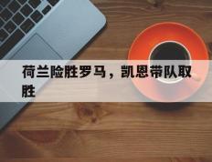 开云体育下载-荷兰险胜罗马，凯恩带队取胜